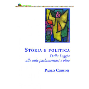 STORIA E POLITICA DALLA LOGGIA ALLE AULE PARLAMENTARI E OLTRE