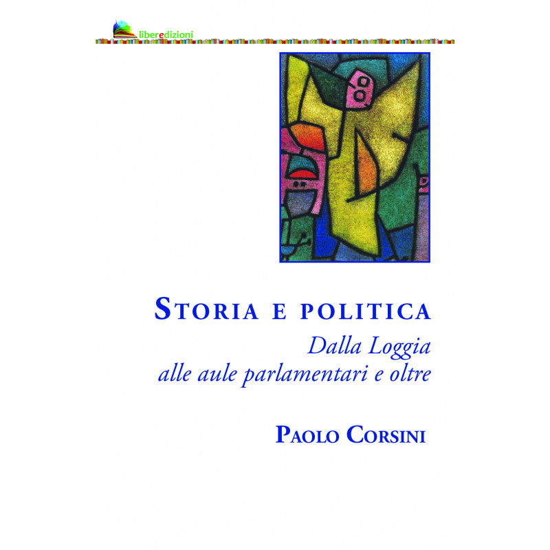 STORIA E POLITICA DALLA LOGGIA ALLE AULE PARLAMENTARI E OLTRE
