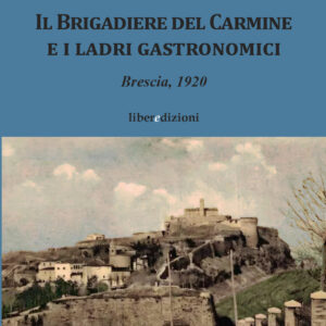 Il Brigadiere del Carmine e i ladri gastronomici - Brescia, 1920